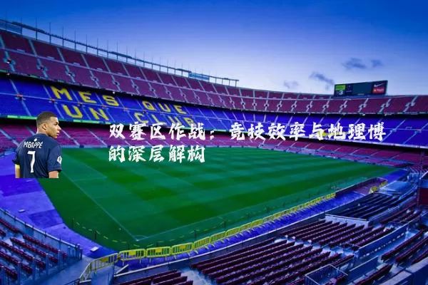 双赛区作战:竞技效率与地理博弈的深层解构