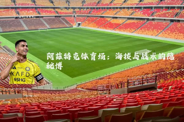 阿兹特克体育场:海拔与战术的隐秘博弈