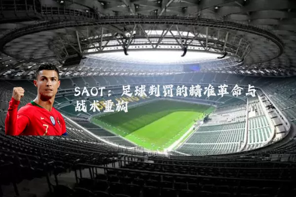 SAOT:足球判罚的精准革命与战术重构